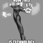 Tech | NOW THIS; IS TECHNOLOGY | image tagged in tech,technology,technician,technicians,screen,screens | made w/ Imgflip meme maker