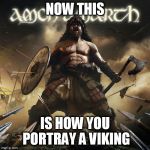 Berserker | NOW THIS; IS HOW YOU PORTRAY A VIKING | image tagged in berserker,berserkers,berserk,viking,vikings,amon amarth | made w/ Imgflip meme maker