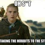 Legolas elf eyes | OH S**T; THEY'RE TAKING THE HOBBITS TO THE STRIP CLUB | image tagged in legolas elf eyes | made w/ Imgflip meme maker