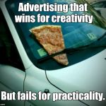 Pizza on the Windshield | Advertising that wins for creativity; But fails for practicality. | image tagged in pizza on the windshield,pizza,memes | made w/ Imgflip meme maker