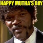 Mother’s Day Wish | HAPPY MUTHA’S DAY | image tagged in samuel l jackson,mothers day | made w/ Imgflip meme maker