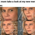 CONFUSED MATH LADY | Me: mom take a look at my new meme; Mom: | image tagged in confused math lady | made w/ Imgflip meme maker