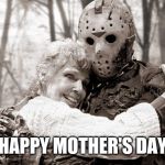 Jason | HAPPY MOTHER'S DAY | image tagged in jason | made w/ Imgflip meme maker