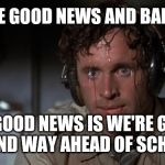 pilot sweating | I HAVE GOOD NEWS AND BAD NEWS THE GOOD NEWS IS WE'RE GOING TO LAND WAY AHEAD OF SCHEDULE | image tagged in pilot sweating | made w/ Imgflip meme maker