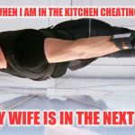 Mission Impissible | HOW I FEEL WHEN I AM IN THE KITCHEN CHEATING ON MY DIET; AND MY WIFE IS IN THE NEXT ROOM | image tagged in mission impossible,memes | made w/ Imgflip meme maker