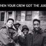 Juice When Your Crew Got Juice meme