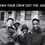 Juice When Your Crew Got Juice | image tagged in juice when your crew got juice | made w/ Imgflip meme maker