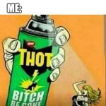 thot spray | GIRLFRIEND: HERO FACTORY ROCKS; ME: | image tagged in thot spray | made w/ Imgflip meme maker