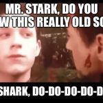 I don't wanna go, Mr. Stark | MR. STARK, DO YOU KNOW THIS REALLY OLD SONG? BABY SHARK, DO-DO-DO-DO-DO-DO... | image tagged in i don't wanna go mr stark | made w/ Imgflip meme maker