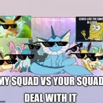 Pokemon sun moon eevee squad | MY SQUAD VS YOUR SQUAD; DEAL WITH IT | image tagged in pokemon sun moon eevee squad | made w/ Imgflip meme maker