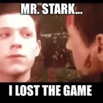 I don't wanna go, Mr. Stark | MR. STARK... I LOST THE GAME | image tagged in i don't wanna go mr stark | made w/ Imgflip meme maker