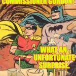 The worst part is that neither of them is wearing their safety goggles  ) : | COMMISSIONER GORDON! WHAT AN UNFORTUNATE SURPRISE. | image tagged in batman chemistry,memes,nobody is above the law,unfortunate | made w/ Imgflip meme maker