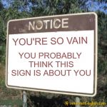 Blank Sign | YOU PROBABLY THINK THIS SIGN IS ABOUT YOU; YOU'RE SO VAIN | image tagged in blank sign,funny,song lyrics | made w/ Imgflip meme maker