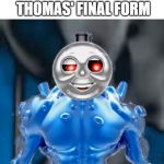 disturbing thomas | THIS ISN'T EVEN THOMAS' FINAL FORM | image tagged in disturbing thomas | made w/ Imgflip meme maker