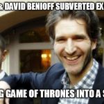 Dan Weiss & David Benioff subverted expectations | DAN WEISS & DAVID BENIOFF SUBVERTED EXPECTATIONS; BY TURNING GAME OF THRONES INTO A SHIT SHOW | image tagged in dan weiss,david benioff,game of thrones,expectations,shit | made w/ Imgflip meme maker