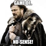 Game of Thrones | GAME OF.. NO-SENSE! | image tagged in game of thrones | made w/ Imgflip meme maker