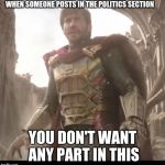 You want no part in this | WHEN SOMEONE POSTS IN THE POLITICS SECTION; YOU DON'T WANT ANY PART IN THIS | image tagged in you want no part in this,spiderman | made w/ Imgflip meme maker