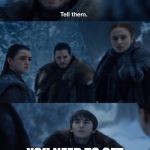 GOT Tell Them | YOU NEED TO GET PRE- APPROVED BEFORE YOU LOOK FOR A HOUSE. | image tagged in got tell them | made w/ Imgflip meme maker
