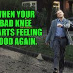 Makes me wanna get out and do some walking! | WHEN YOUR BAD KNEE STARTS FEELING GOOD AGAIN. | image tagged in leo takes a happy walk in derry maine,nixieknox,old people problems,rickety crickety,memes | made w/ Imgflip meme maker