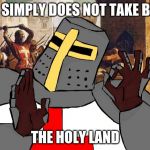 Crusader meme | ONE SIMPLY DOES NOT TAKE BACK; THE HOLY LAND | image tagged in when the deus vult is deus vult | made w/ Imgflip meme maker