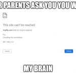 Chrome error | WHEN YOUR PARENTS ASK YOU YOU WANT TO EAT; MY BRAIN | image tagged in chrome error | made w/ Imgflip meme maker