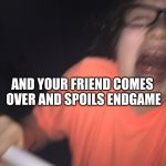 #Triggered | WHEN YOU SAY THE WORD "AVENGERS" AND YOUR FRIEND COMES OVER AND SPOILS ENDGAME TRIGGERED | image tagged in triggered | made w/ Imgflip meme maker