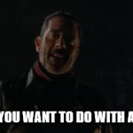 Bullies are mean so kill them! Just joking not in real life. | WHAT YOU WANT TO DO WITH A BULLY | image tagged in gifs,negan,bullies,memexd | made w/ Imgflip video-to-gif maker