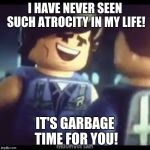 Rex laughs at Emmet | I HAVE NEVER SEEN SUCH ATROCITY IN MY LIFE! IT'S GARBAGE TIME FOR YOU! | image tagged in lego movie 2 rex laughing,memes,fun | made w/ Imgflip meme maker