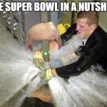 unappropriated  action | THE SUPER BOWL IN A NUTSHELL | image tagged in unappropriated action | made w/ Imgflip meme maker