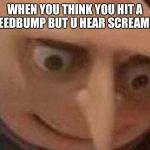 Nervous Gru | WHEN YOU THINK YOU HIT A SPEEDBUMP BUT U HEAR SCREAMING | image tagged in nervous gru | made w/ Imgflip meme maker