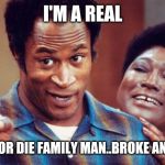 Jroc113 | I'M A REAL; RIDE OR DIE FAMILY MAN..BROKE AND ALL | image tagged in james evan - good times | made w/ Imgflip meme maker