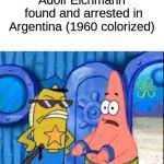 A rare photo of Eichmann | Adolf Eichmann found and arrested in Argentina (1960 colorized) | image tagged in colorized,history | made w/ Imgflip meme maker
