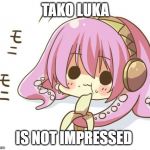 Tako is not impressed | TAKO LUKA; IS NOT IMPRESSED | image tagged in tako is not impressed | made w/ Imgflip meme maker