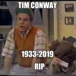 Cool Bullshit Tim Conway | TIM CONWAY; 1933-2019; RIP | image tagged in cool bullshit tim conway | made w/ Imgflip meme maker