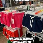 What else would a guy want ?? | MY INSPIRATION FOR SUMMER... THE CUTEST WALMART SHORTS AND MY HANES HER WAY PANTIES  !! | image tagged in cute,walmart,summer,style | made w/ Imgflip meme maker