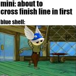 rev up those fryers | mini: about to cross finish line in first; blue shell: | image tagged in rev up those fryers | made w/ Imgflip meme maker