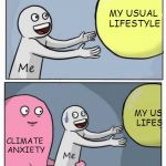 Climate anxiety | MY USUAL LIFESTYLE; MY US 
LIFES; CLIMATE ANXIETY | image tagged in responsabilities,climate,anxiety,lifetyle | made w/ Imgflip meme maker