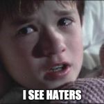 Sixth Sense | I SEE HATERS | image tagged in sixth sense | made w/ Imgflip meme maker