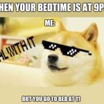cool doge | WHEN YOUR BEDTIME IS AT 9PM; ME:; BUT YOU GO TO BED AT 11 | image tagged in cool doge | made w/ Imgflip meme maker