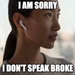 airpod | I AM SORRY; I DON'T SPEAK BROKE | image tagged in airpod | made w/ Imgflip meme maker