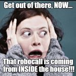 Scary Movie | Get out of there, NOW... That robocall is coming from INSIDE the house!!! | image tagged in frantic woman,scary movies,robocalls | made w/ Imgflip meme maker