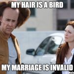 Married for FOUR DAYS and his wife wants money for life | MY HAIR IS A BIRD; MY MARRIAGE IS INVALID | image tagged in nicolas cage,bird hair,your argument is invalid | made w/ Imgflip meme maker