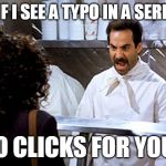 SERP Nazi | IF I SEE A TYPO IN A SERP; NO CLICKS
FOR YOU! | image tagged in soup nazi,seo,search engine optimization,google,google search,meme | made w/ Imgflip meme maker