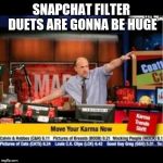 Mad Karma | SNAPCHAT FILTER DUETS ARE GONNA BE HUGE | image tagged in mad karma | made w/ Imgflip meme maker