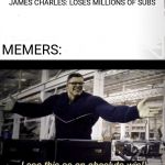 I see this as an absolute win | JAMES CHARLES: LOSES MILLIONS OF SUBS; MEMERS: | image tagged in i see this as an absolute win,memes,funny,james charles | made w/ Imgflip meme maker