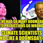 Doomsday Prophets | WE'VE HAD SO MANY DOOMSDAY CLIMATE PREDICTIONS GO WRONG THAT; CLIMATE SCIENTISTS SOUND LIKE A DOOMSDAY CULT | image tagged in bad predictions,leftists,stupid people,special kind of stupid,climate change | made w/ Imgflip meme maker
