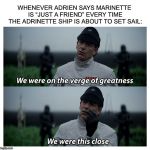 You get used to it. It’s to the point I call that line out before the OP finishes. | WHENEVER ADRIEN SAYS MARINETTE IS “JUST A FRIEND” EVERY TIME THE ADRINETTE SHIP IS ABOUT TO SET SAIL: | image tagged in memes,funny memes,star wars verge of greatness,miraculous ladybug,just a friend | made w/ Imgflip meme maker