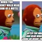 Pedro el mono | WHEN YOU SUDDENLY WALK NEAR A ROOM OF A MOTEL; AFTER YOU WALK AND HEAR WHAT IS GOING ON INSIDE THE DOOR | image tagged in pedro el mono | made w/ Imgflip meme maker