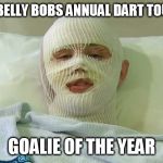 goalie | BEER BELLY BOBS ANNUAL DART TOURNEY; GOALIE OF THE YEAR | image tagged in bandag,sport,patient | made w/ Imgflip meme maker