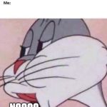 bugs | NOOOO... | image tagged in bugs | made w/ Imgflip meme maker